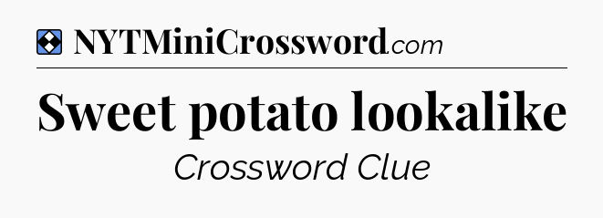 Solution: Sweet potato lookalike - NYT Mini Crossword