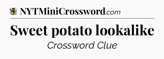 Sweet potato lookalike Crossword Clue