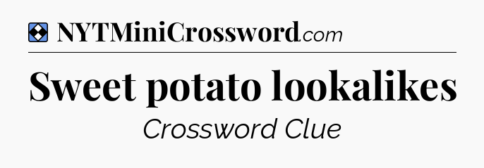 Solution: Sweet potato lookalikes - NYT Mini Crossword