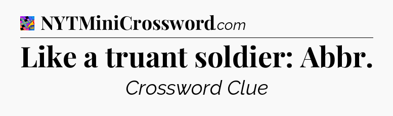 Like a truant soldier: Abbr Crossword Clue