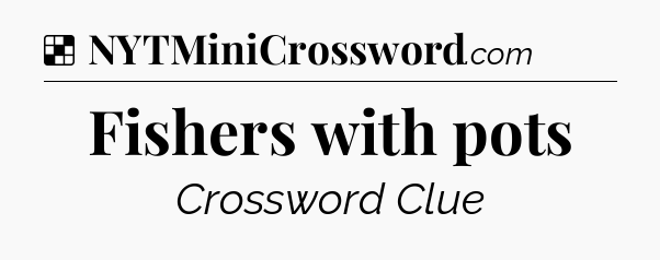 Solution: Fishers with pots - NYT Crossword