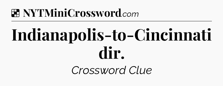 Solution: Indianapolis-to-Cincinnati dir - NYT Crossword