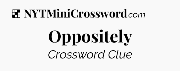 Solution: Oppositely - NYT Crossword