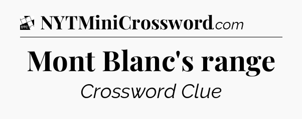 Mont Blanc's range - Daily Themed Mini Crossword