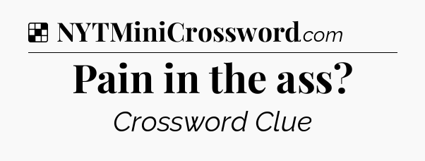 Solution: Pain in the ass - NYT Crossword