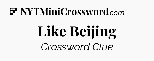 Solution: Like Beijing - NYT Crossword