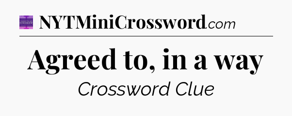 Agreed to, in a way - Thomas Joseph Crossword