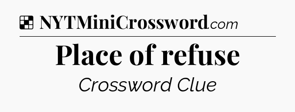 Solution: Place of refuse - NYT Crossword