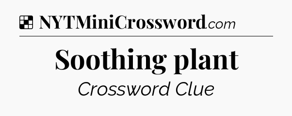 Solution: Soothing plant - NYT Crossword