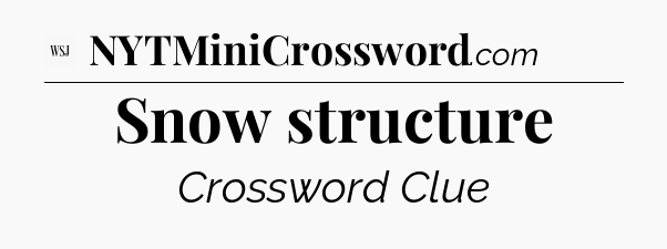 Snow structure - WSJ Crossword