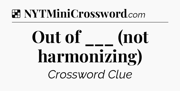 Solution: Out of ___ (not harmonizing) - NYT Crossword