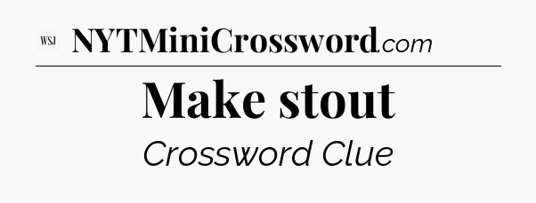Make stout - WSJ Crossword