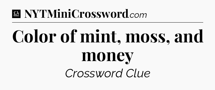 Color of mint, moss, and money - LA Times Crossword