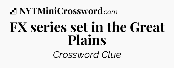 Solution: FX series set in the Great Plains - NYT Crossword