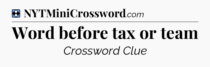 Solution: Word before tax or team - NYT Mini Crossword