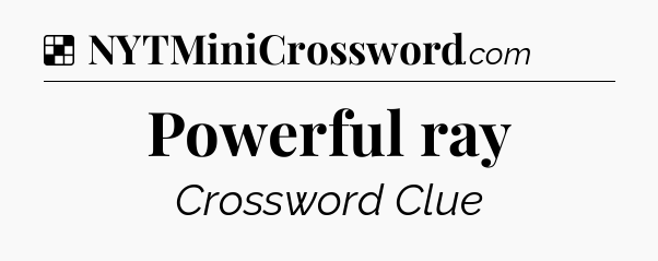Solution: Powerful ray - NYT Crossword