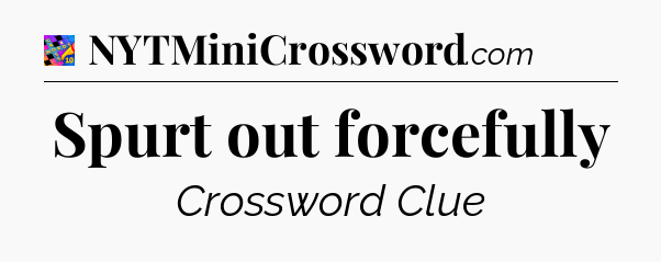 Spurt out forcefully Crossword Clue