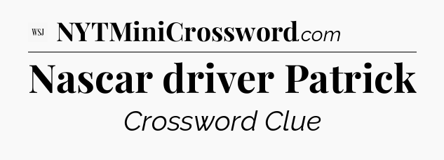 Nascar driver Patrick - WSJ Crossword