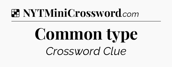 Solution: Common type - NYT Crossword