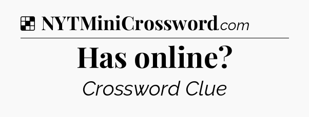 Solution: Has online - NYT Crossword