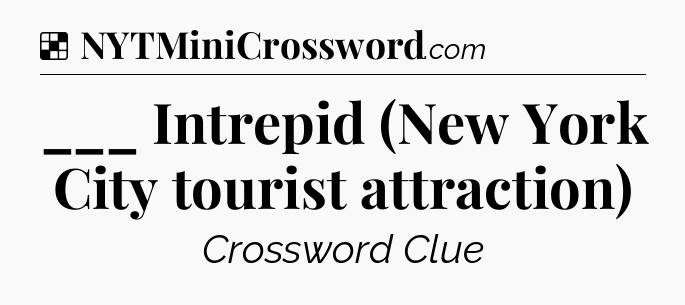 Solution: ___ Intrepid (New York City tourist attraction) - NYT Crossword