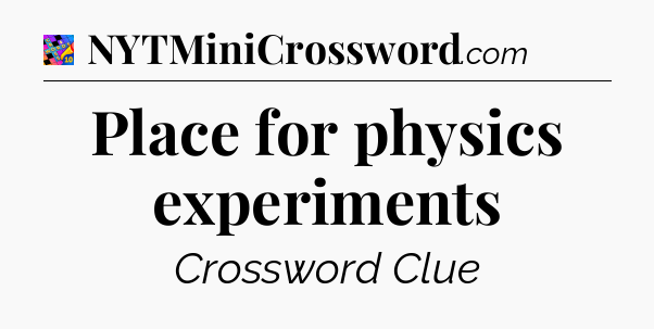 Place for physics experiments Crossword Clue