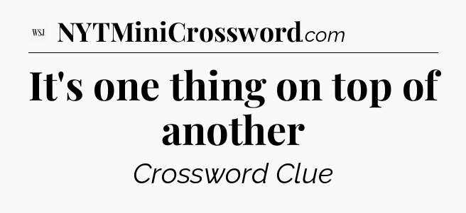 It's one thing on top of another - WSJ Crossword