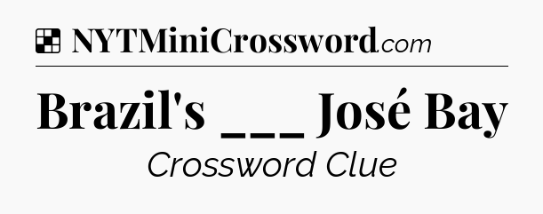 Solution: Brazil's ___ José Bay - NYT Crossword