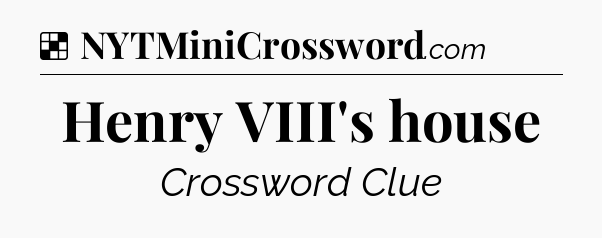Solution: Henry VIII's house - NYT Crossword
