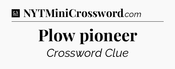Plow pioneer - LA Times Crossword
