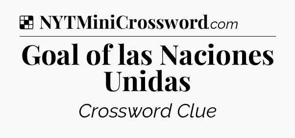 Solution: Goal of las Naciones Unidas - NYT Crossword