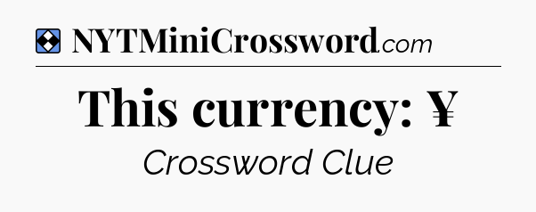 Solution: This currency: ¥ - NYT Mini Crossword