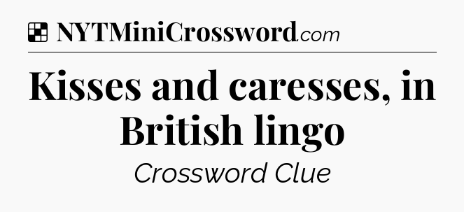 Solution: Kisses and caresses, in British lingo - NYT Crossword