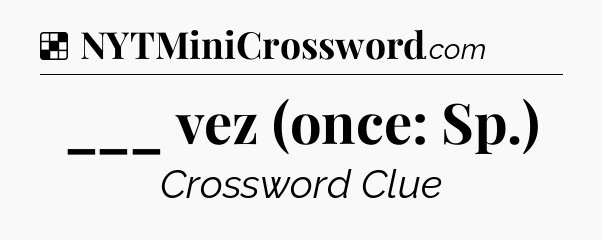 Solution: ___ vez (once: Sp.) - NYT Crossword