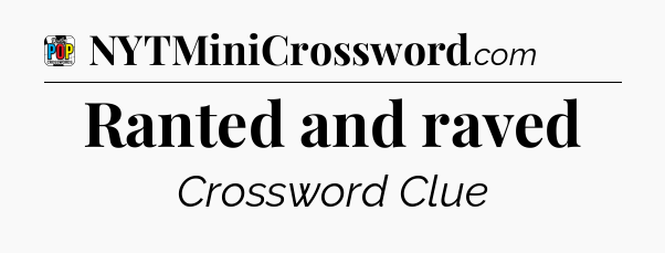 Ranted and raved Crossword Clue
