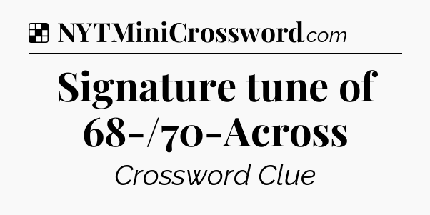 Solution: Signature tune of 68-/70-Across - NYT Crossword