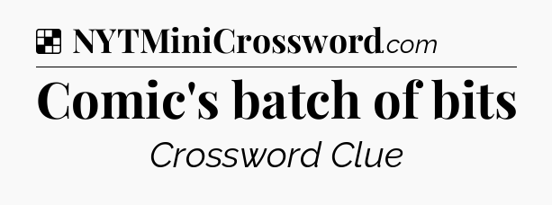 Solution: Comic's batch of bits - NYT Crossword