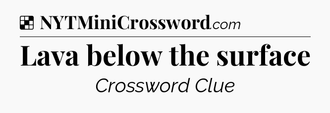 Solution: Lava below the surface - NYT Crossword