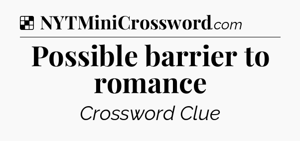 Solution: Possible barrier to romance - NYT Crossword