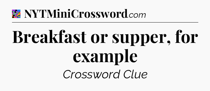 Breakfast or supper, for example Crossword Clue