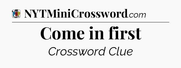 Come in first Crossword Clue