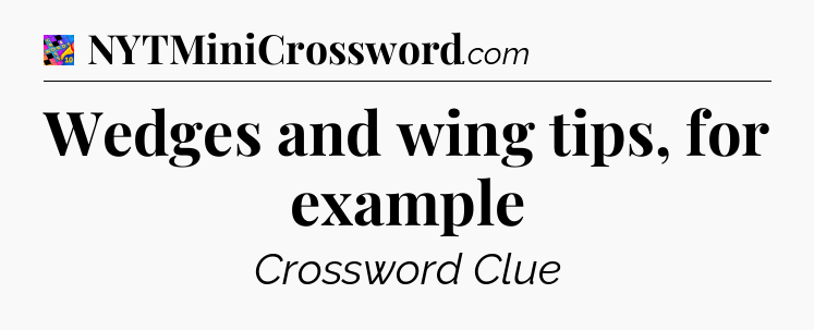 Wedges and wing tips, for example Crossword Clue