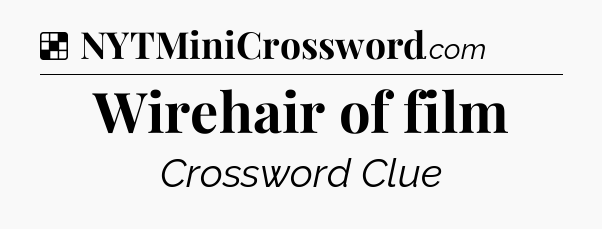 Solution: Wirehair of film - NYT Crossword