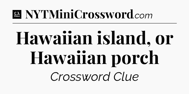 Hawaiian island, or Hawaiian porch - LA Times Crossword