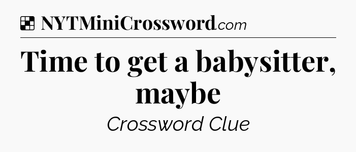 Solution: Time to get a babysitter, maybe - NYT Crossword