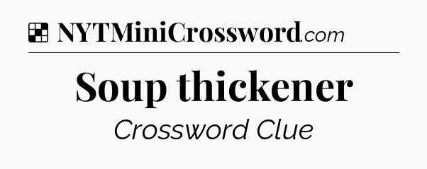 Solution: Soup thickener - NYT Crossword