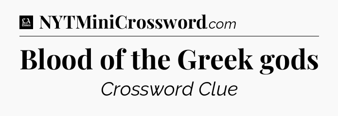 Blood of the Greek gods - LA Times Crossword