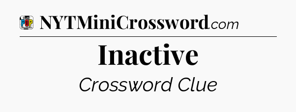 Inactive Crossword Clue