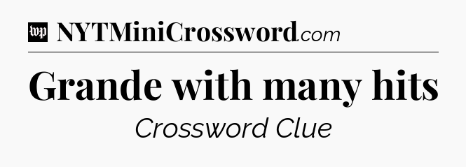 Grande with many hits Crossword Clue