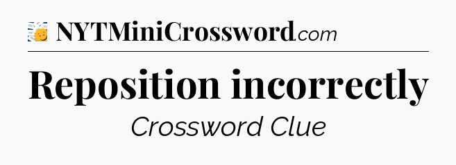 Reposition incorrectly - 7 Little Words